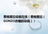 香格里拉動畫在線（香格里拉（GONZO改編的動畫））