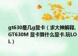 gt630是幾g顯卡（求大神解釋,GT630M 顯卡算什么顯卡.玩LOL）