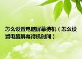 怎么設置電腦屏幕待機（怎么設置電腦屏幕待機時間）