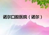 諾爾口腔醫(yī)院（諾爾）
