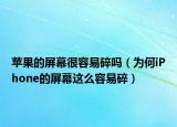 蘋果的屏幕很容易碎嗎（為何iPhone的屏幕這么容易碎）