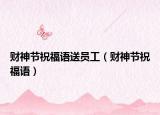 財神節(jié)祝福語送員工（財神節(jié)祝福語）