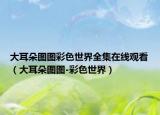 大耳朵圖圖彩色世界全集在線觀看（大耳朵圖圖-彩色世界）
