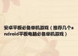 安卓平板必備單機(jī)游戲（推薦幾個(gè)android平板電腦必備單機(jī)游戲）