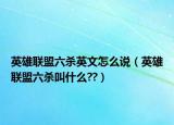 英雄聯(lián)盟六殺英文怎么說(shuō)（英雄聯(lián)盟六殺叫什么??）