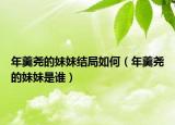 年羹堯的妹妹結(jié)局如何（年羹堯的妹妹是誰）
