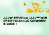 龍之谷gpk更新失敗怎么辦（龍之谷GPK自動更新失敗 那個框跳出三次之后 就顯示自動更新失敗 怎么處理?）