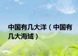 中國有幾大洋（中國有幾大海域）