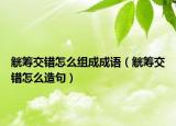觥籌交錯怎么組成成語（觥籌交錯怎么造句）