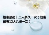 地表最強(qiáng)十二人多久一次（地表最強(qiáng)12人幾年一次）