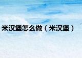 米漢堡怎么做（米漢堡）