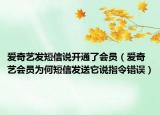 愛奇藝發(fā)短信說開通了會員（愛奇藝會員為何短信發(fā)送它說指令錯誤）