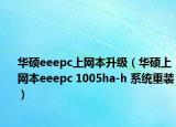 華碩eeepc上網(wǎng)本升級（華碩上網(wǎng)本eeepc 1005ha-h 系統(tǒng)重裝）