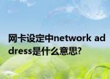 網(wǎng)卡設定中network address是什么意思?