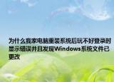 為什么我家電腦重裝系統(tǒng)后玩不好登錄時顯示錯誤并且發(fā)現(xiàn)Windows系統(tǒng)文件已更改