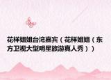 花樣姐姐臺灣嘉賓（花樣姐姐（東方衛(wèi)視大型明星旅游真人秀））