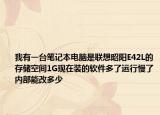 我有一臺筆記本電腦是聯(lián)想昭陽E42L的存儲空間1G現(xiàn)在裝的軟件多了運行慢了內(nèi)部能改多少