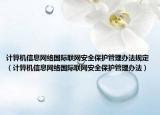計(jì)算機(jī)信息網(wǎng)絡(luò)國際聯(lián)網(wǎng)安全保護(hù)管理辦法規(guī)定（計(jì)算機(jī)信息網(wǎng)絡(luò)國際聯(lián)網(wǎng)安全保護(hù)管理辦法）