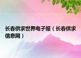長(zhǎng)春供求世界電子報(bào)（長(zhǎng)春供求信息網(wǎng)）