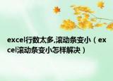 excel行數(shù)太多,滾動條變?。╡xcel滾動條變小怎樣解決）