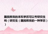 國民教育的本科學(xué)歷可以考研究生嗎（研究生（國民教育的一種學(xué)歷））