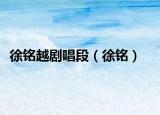 徐銘越劇唱段（徐銘）