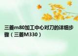 三菱m80加工中心對刀的詳細步驟（三菱M330）