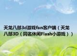 天龍八部3d游戲fan客戶端（天龍八部3D（同名休閑Flash小游戲））