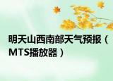 明天山西南部天氣預(yù)報(bào)（MTS播放器）