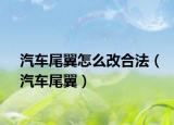 汽車尾翼怎么改合法（汽車尾翼）