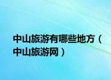 中山旅游有哪些地方（中山旅游網(wǎng)）