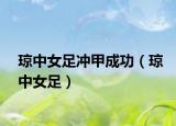 瓊中女足沖甲成功（瓊中女足）