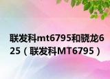 聯發(fā)科mt6795和驍龍625（聯發(fā)科MT6795）