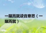 一蹴而就讀音意思（一蹴而就）