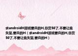 求androidH游戲要真的H,懸賞50了,不要讓我失望,要真的H（求androidH游戲要真的H,懸賞50了,不要讓我失望,要真的H）