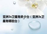 亞洲3s衛(wèi)星有多少臺（亞洲3s衛(wèi)星有哪些臺）