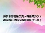 海爾總部售后負(fù)責(zé)人電話號多少（請問海爾總部投訴電話是什么號）
