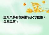 盤鷹風箏骨架制作及尺寸圖紙（盤鷹風箏）