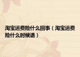 淘寶運費險什么回事（淘寶運費險什么時候退）