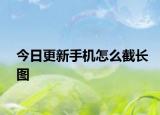 今日更新手機(jī)怎么截長圖