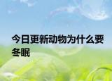 今日更新動(dòng)物為什么要冬眠