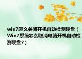 win7怎么關(guān)閉開機自動檢測硬盤（Win7系統(tǒng)怎么取消電腦開機自動檢測硬盤?）