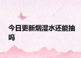 今日更新煙濕水還能抽嗎