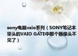 sony電腦vaio系列（SONY筆記本里頭的VAIO GATE中那個攝像頭不見了）