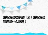 主板驅(qū)動程序是什么（主板驅(qū)動程序是什么意思）