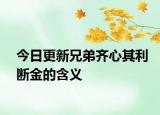今日更新兄弟齊心其利斷金的含義