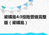 梁靖崑4:3驚險(xiǎn)晉級(jí)完整版（梁靖崑）