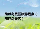 葫蘆島景區(qū)旅游景點（葫蘆島景區(qū)）