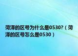 菏澤的區(qū)號(hào)為什么是0530?（菏澤的區(qū)號(hào)怎么是0530）