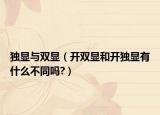 獨(dú)顯與雙顯（開雙顯和開獨(dú)顯有什么不同嗎?）